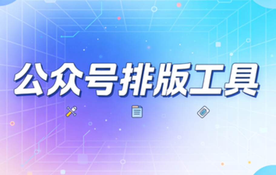 快速排版公众号哪个工具好？汇总好用排行榜：公众号排版工具十大排行