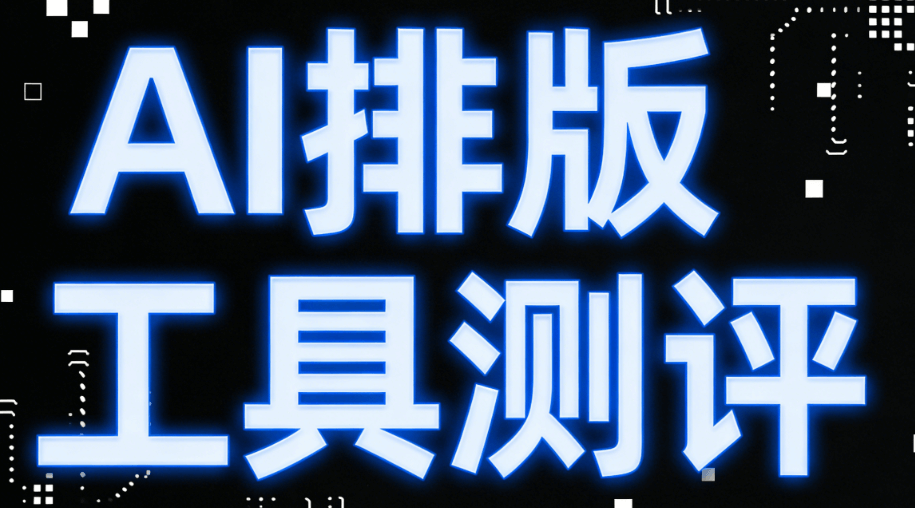 2026年最新8款AI公众号排版工具对比：专业实测帮你选最优