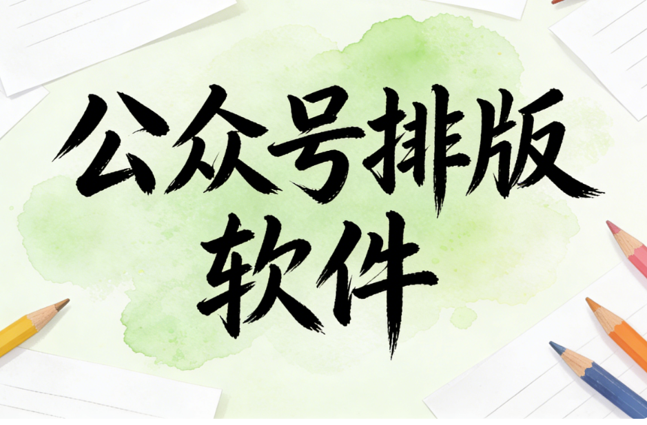 2025年8款公众号排版软件深度评测：一表对比差异，哪款最好用？