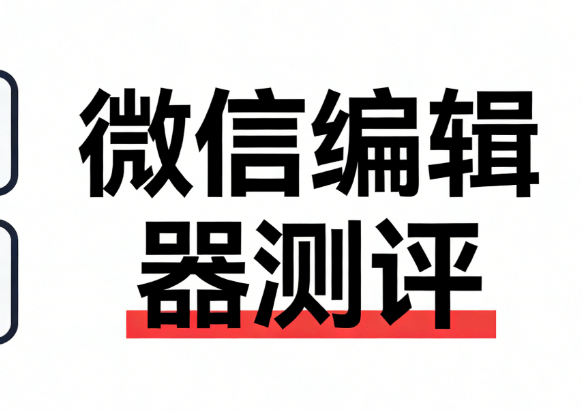 2026公众号编辑器排行榜：3款最佳工具深度测评与选择指南