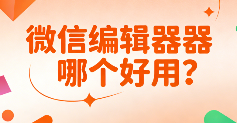 2026年微信编辑器推荐：5款团队协作排版工具对比