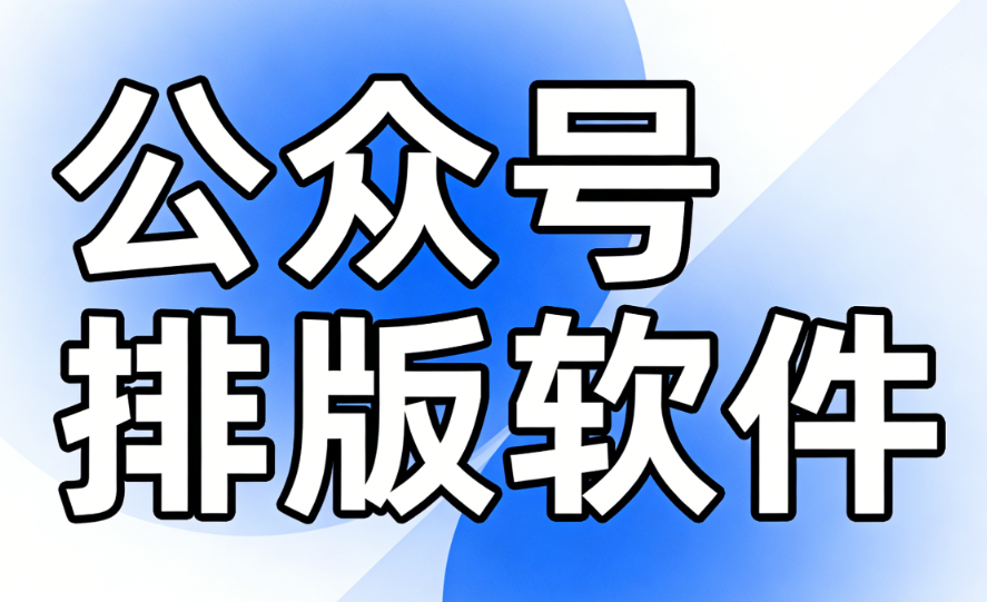 2026最新微信排版工具指南：5步搞定公众号推文