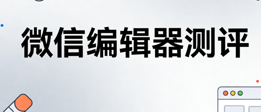 2026年公众号编辑器推荐：5款实战好物深度测评 | 助你找到趁手兵器